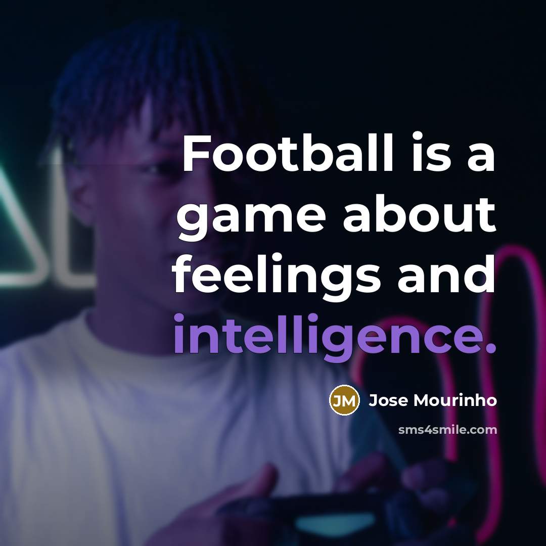 “Football is a game about feelings and intelligence.…” quote by Jose Mourinho