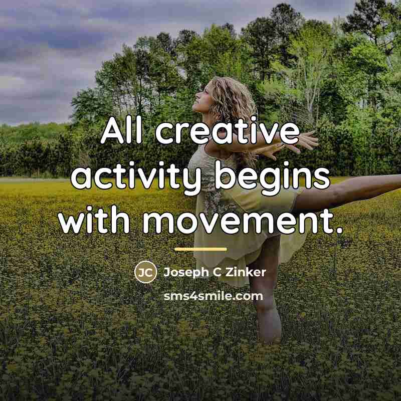 “All creative activity begins with movement.…” quote by Joseph C Zinker