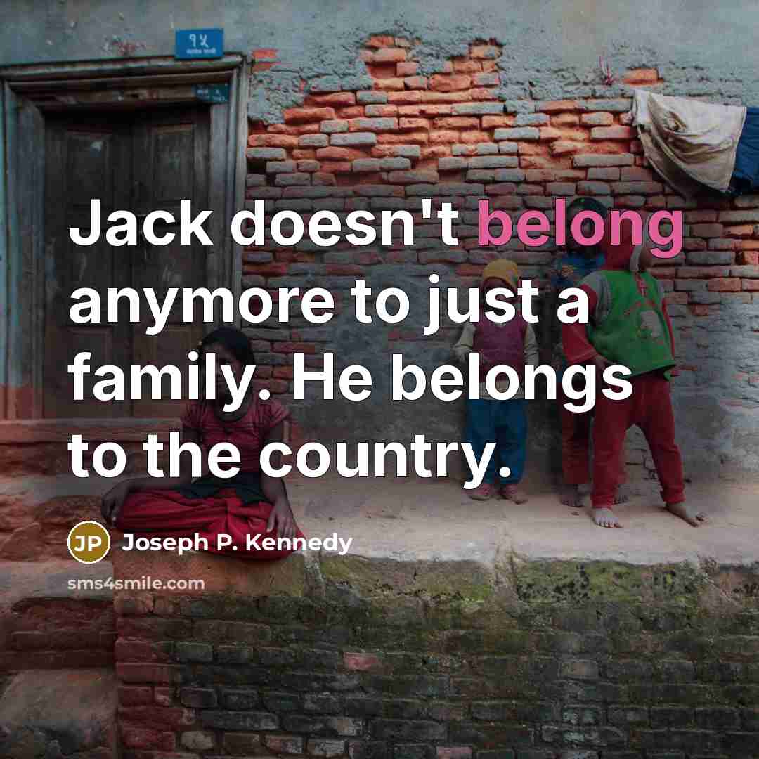 “Jack doesn't belong anymore to just a family. He belongs…” quote by Joseph P. Kennedy