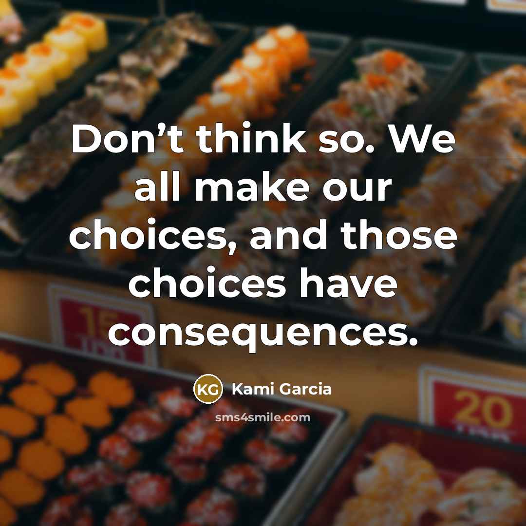 “Don’t think so. We all make our choices, and those…” quote by Kami Garcia