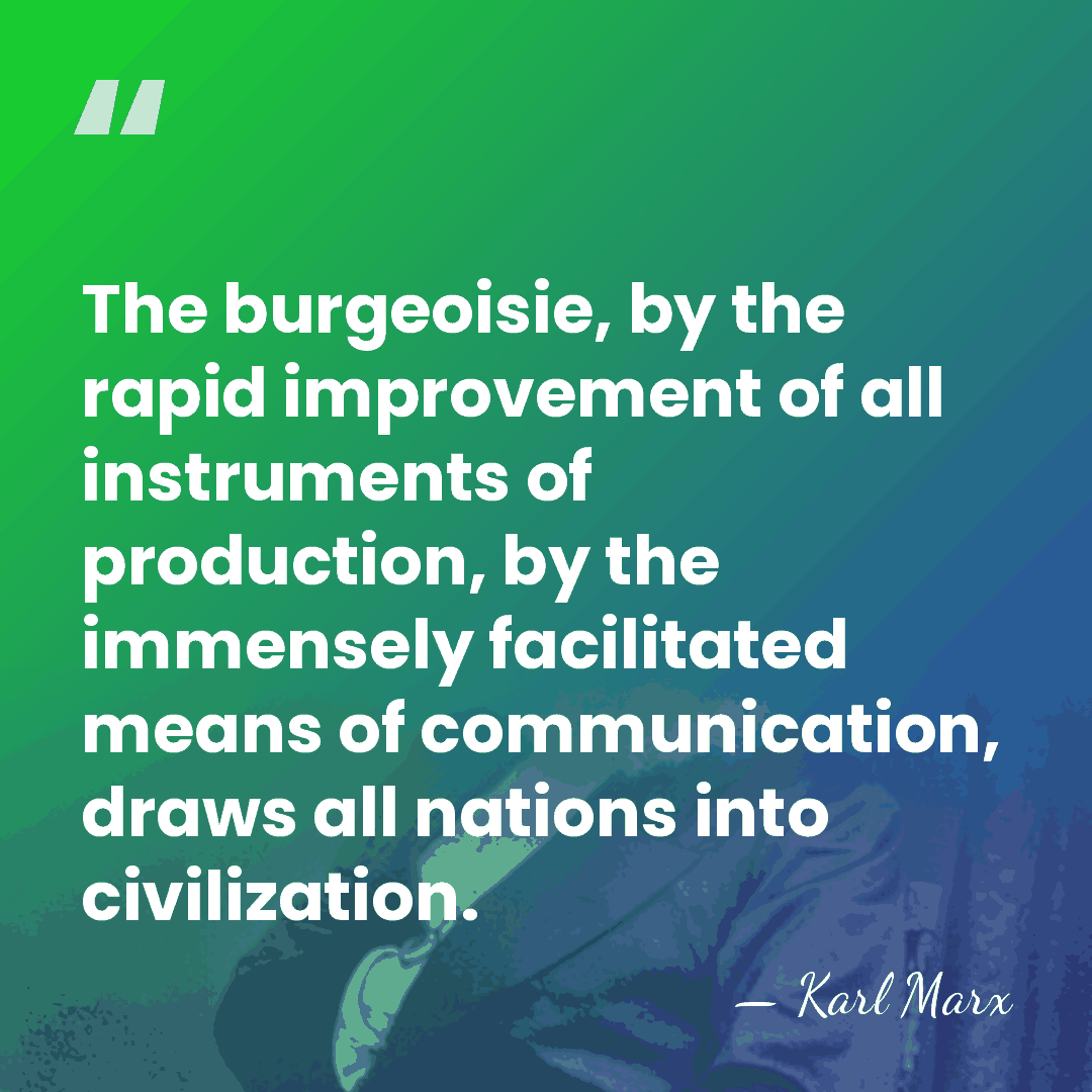 The burgeoisie, by the rapid improvement of all instruments of production, by&hellip; - Karl Marx