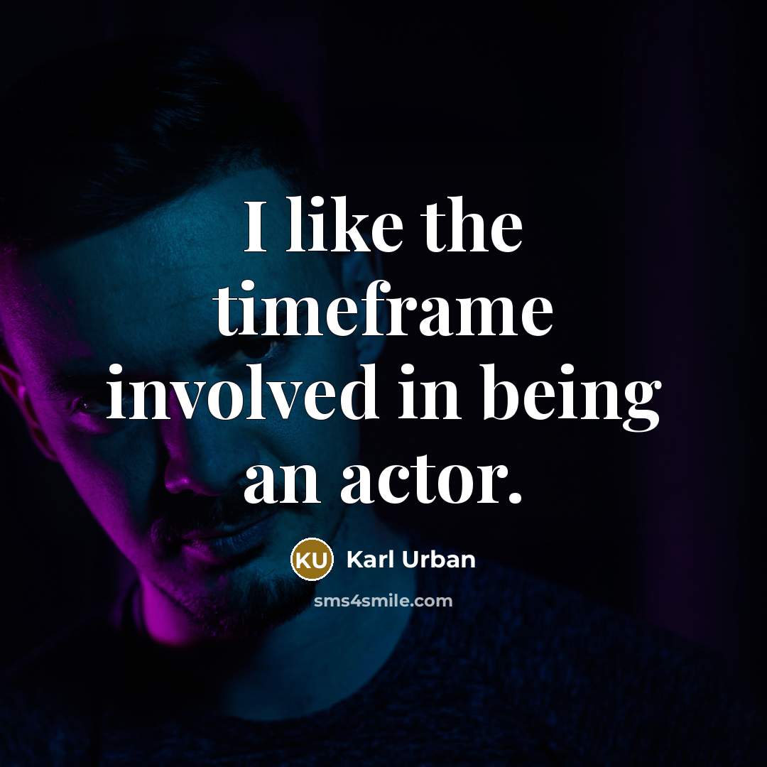 “I like the timeframe involved in being an actor.…” quote by Karl Urban