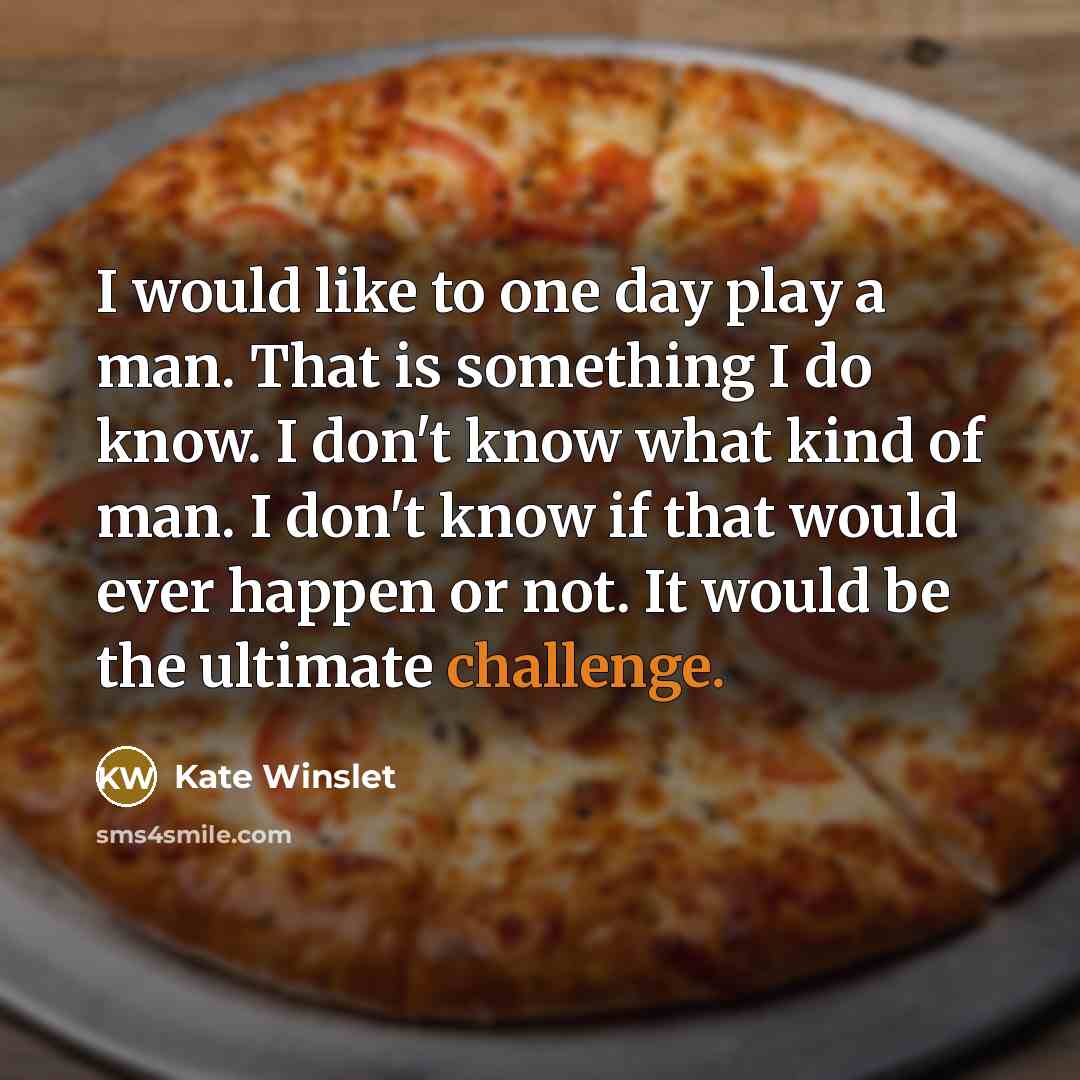 “I would like to one day play a man. That…” quote by Kate Winslet