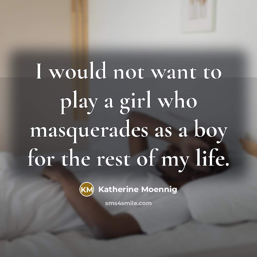 “I would not want to play a girl who masquerades…” quote by Katherine Moennig