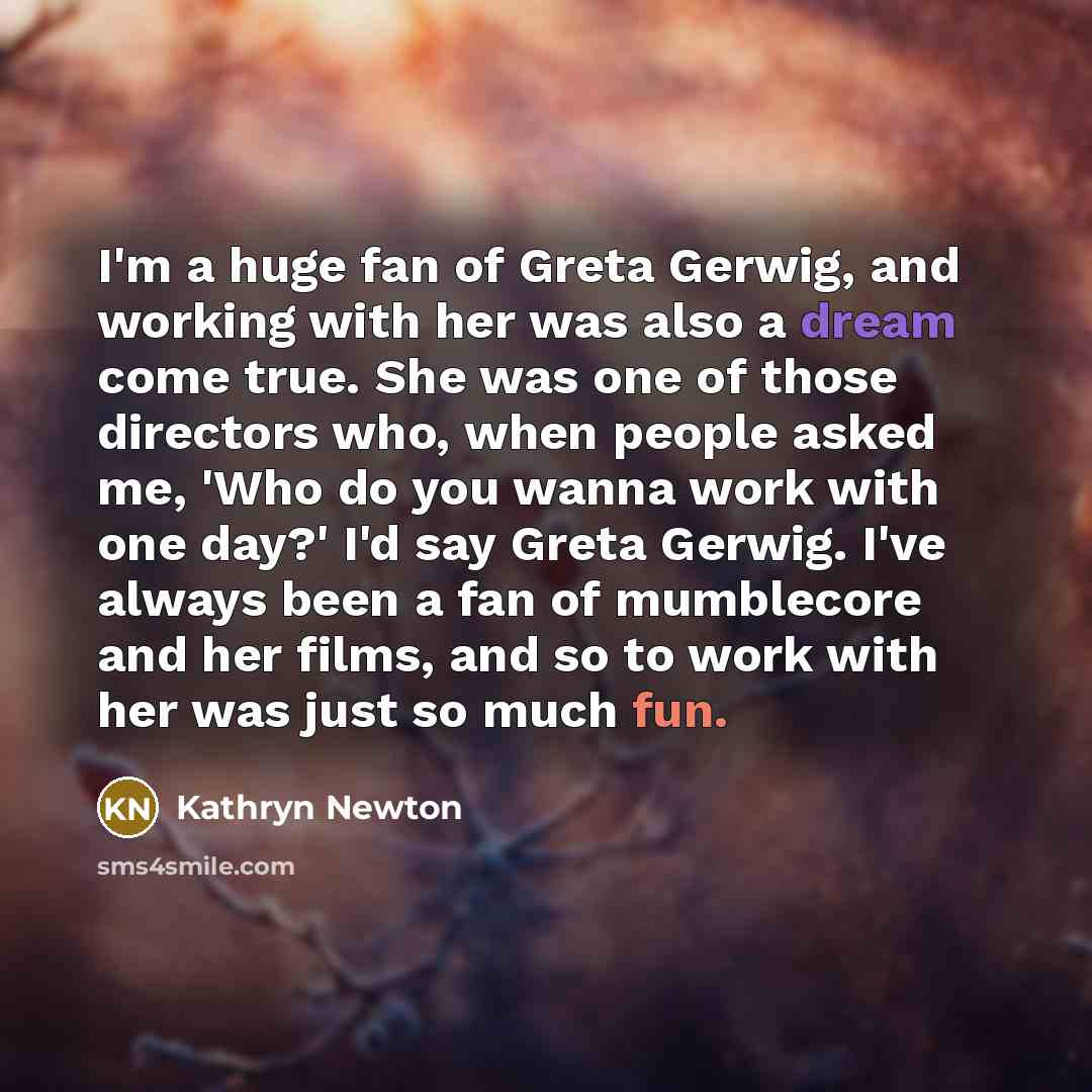 “I'm a huge fan of Greta Gerwig, and working with…” quote by Kathryn Newton