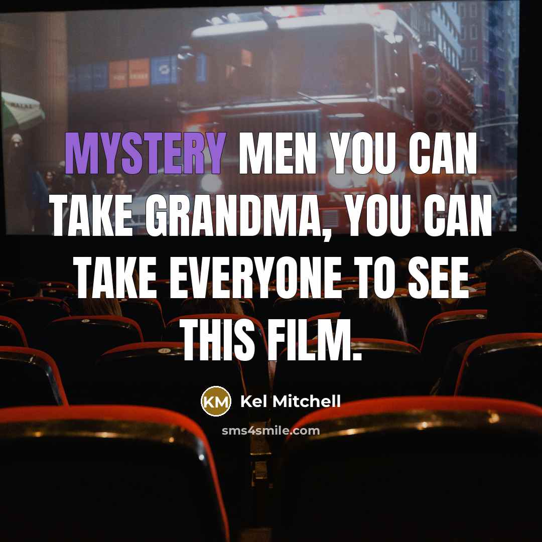 “Mystery Men you can take grandma, you can take everyone…” quote by Kel Mitchell