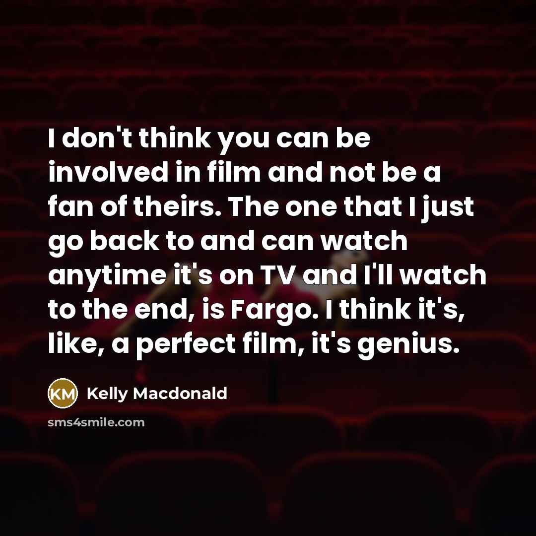 “I don't think you can be involved in film and…” quote by Kelly Macdonald