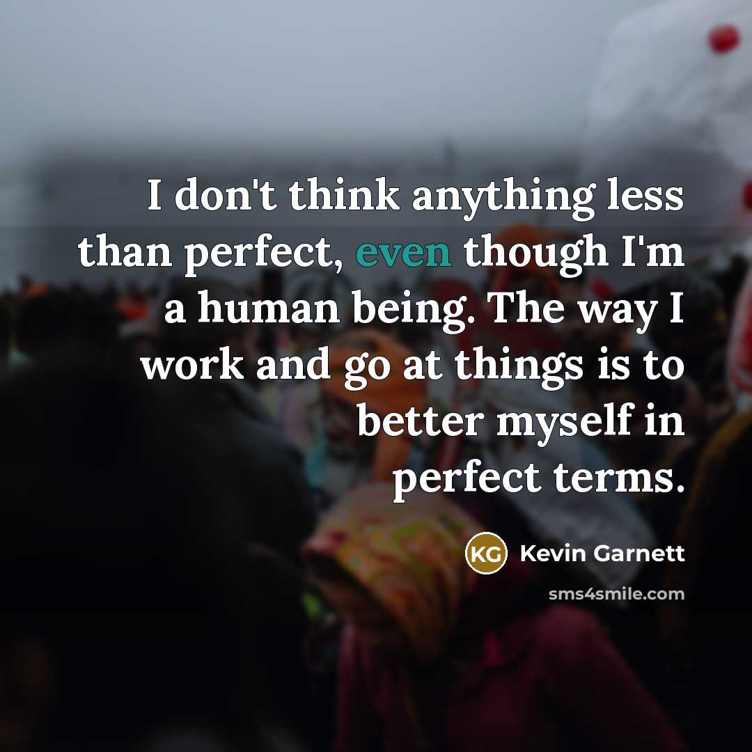“I don't think anything less than perfect, even though I'm…” quote by Kevin Garnett