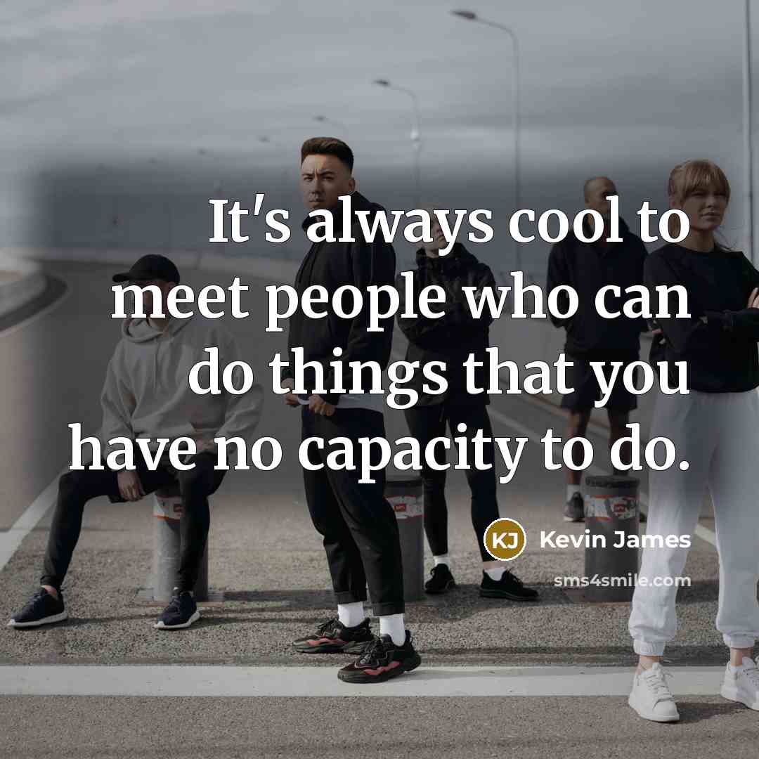 “It's always cool to meet people who can do things…” quote by Kevin James