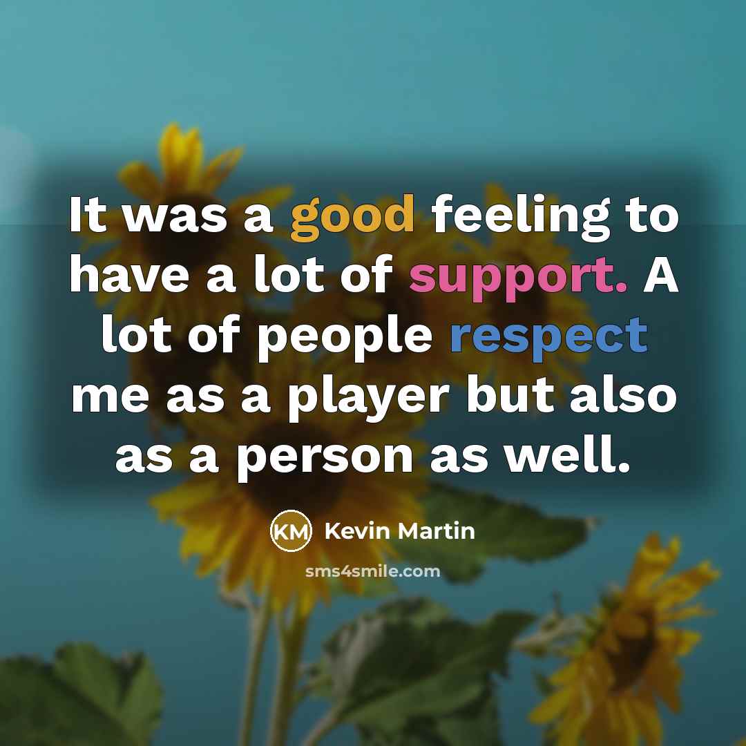 “It was a good feeling to have a lot of…” quote by Kevin Martin