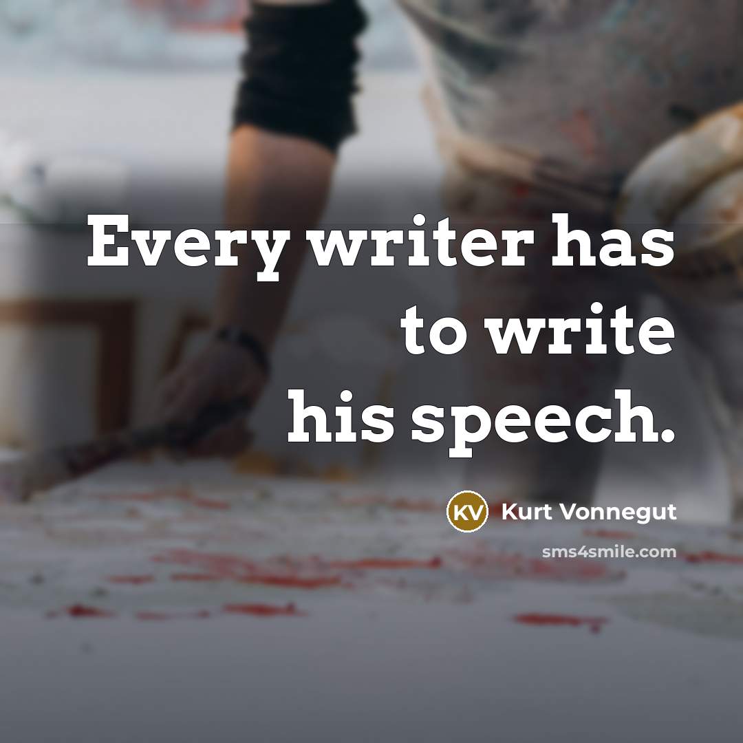 “Every writer has to write his speech.…” quote by Kurt Vonnegut
