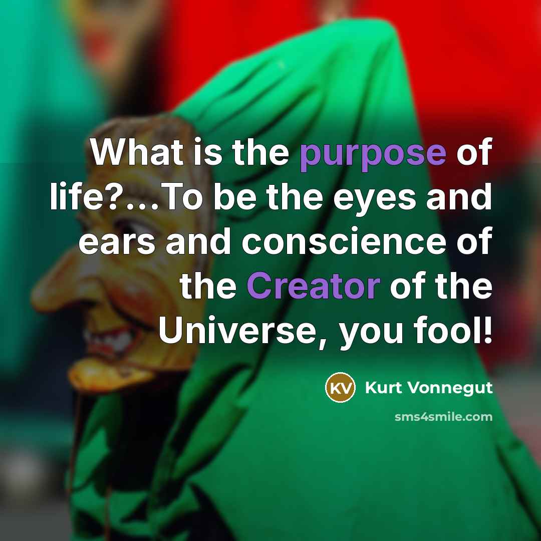 “What is the purpose of life?...To be the eyes and…” quote by Kurt Vonnegut