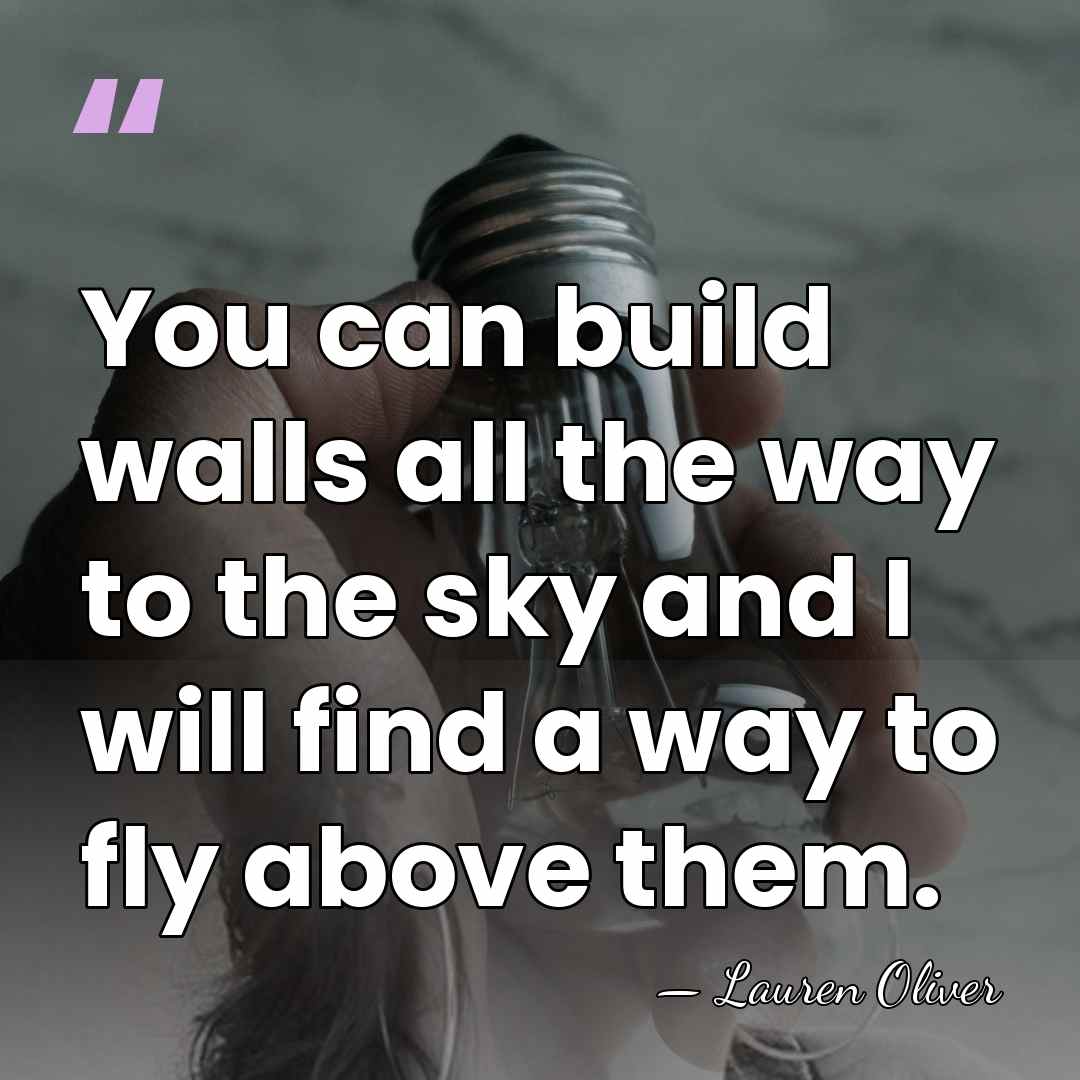 You can build walls all the way to the sky and I&hellip; - Lauren Oliver