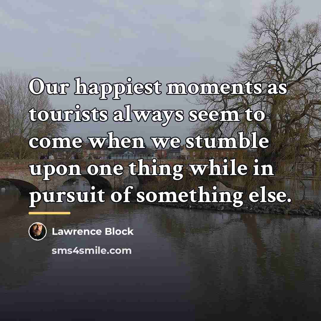 “Our happiest moments as tourists always seem to come when…” quote by Lawrence Block