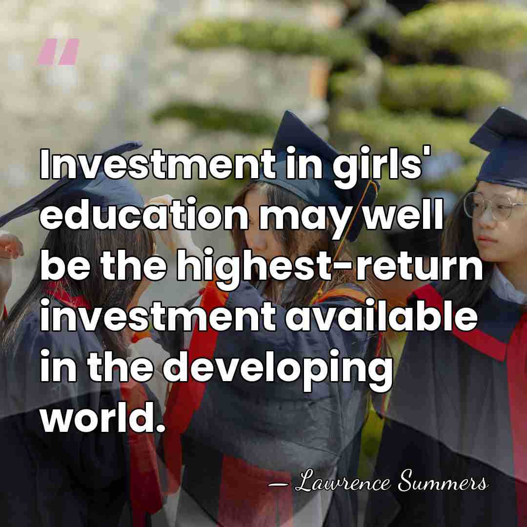 Investment in girls' education may well be the highest-return investment available in&hellip; - Lawrence Summers