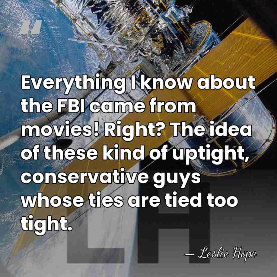 Everything I know about the FBI came from movies! Right? The idea&hellip; - Leslie Hope