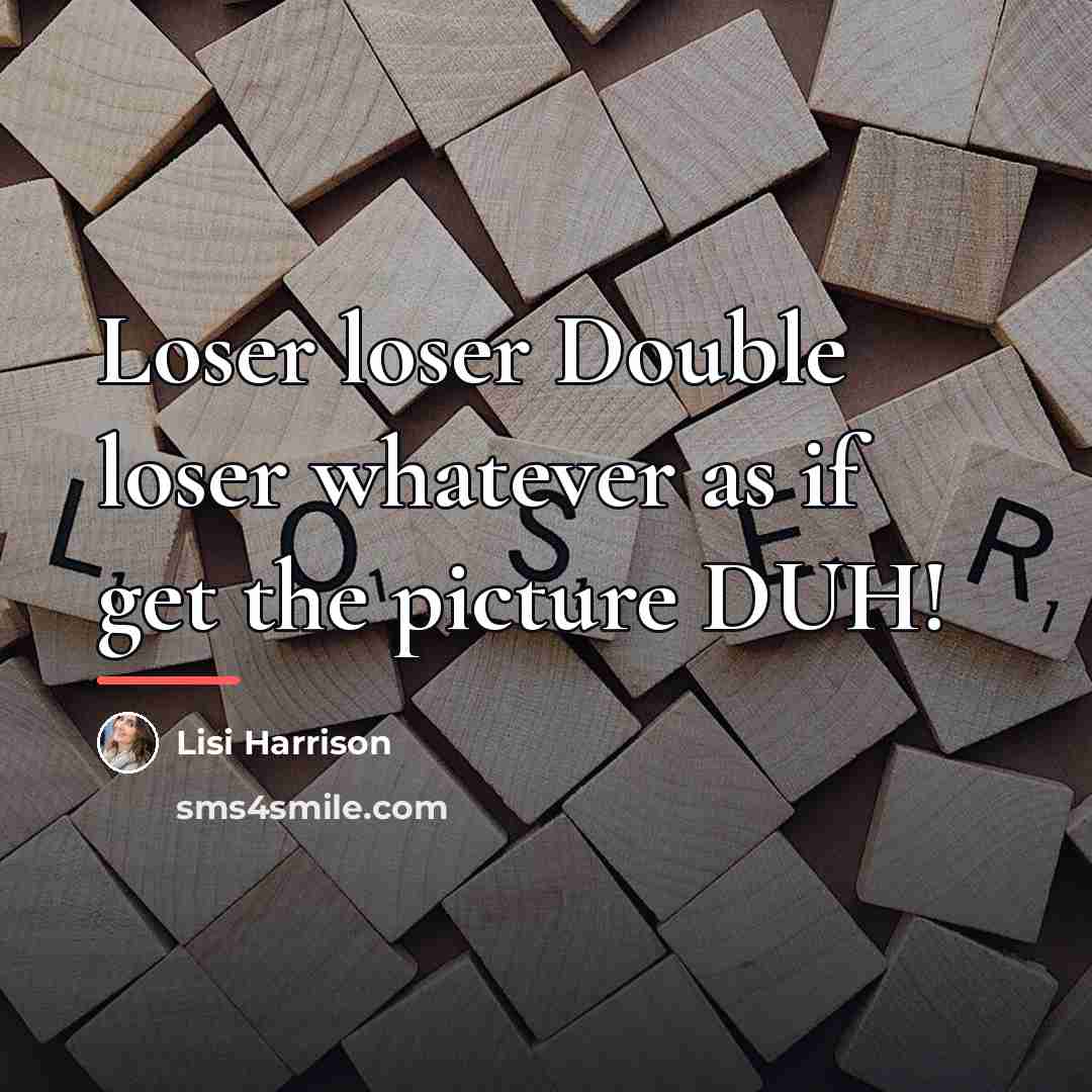 “Loser loser Double loser whatever as if get the picture…” quote by Lisi Harrison
