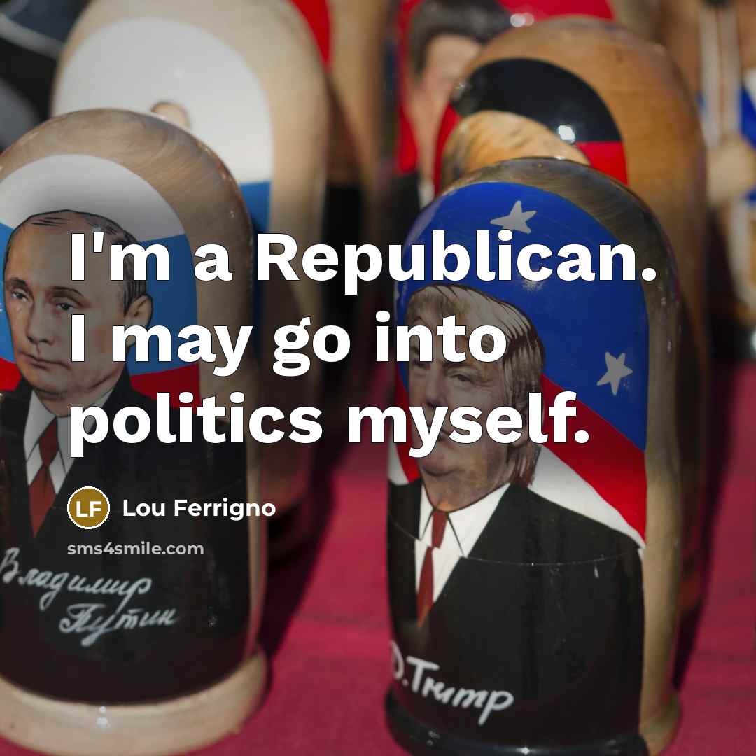 “I'm a Republican. I may go into politics myself.…” quote by Lou Ferrigno