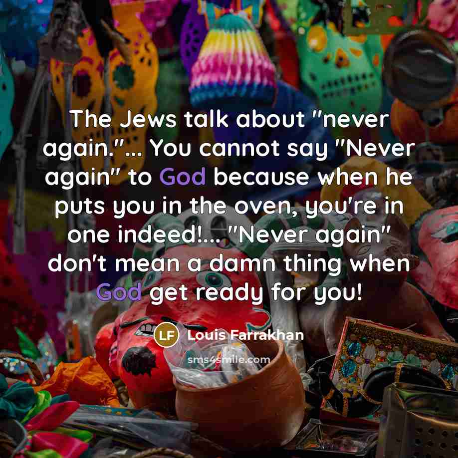 “The Jews talk about "never again."... You cannot say "Never…” quote by Louis Farrakhan