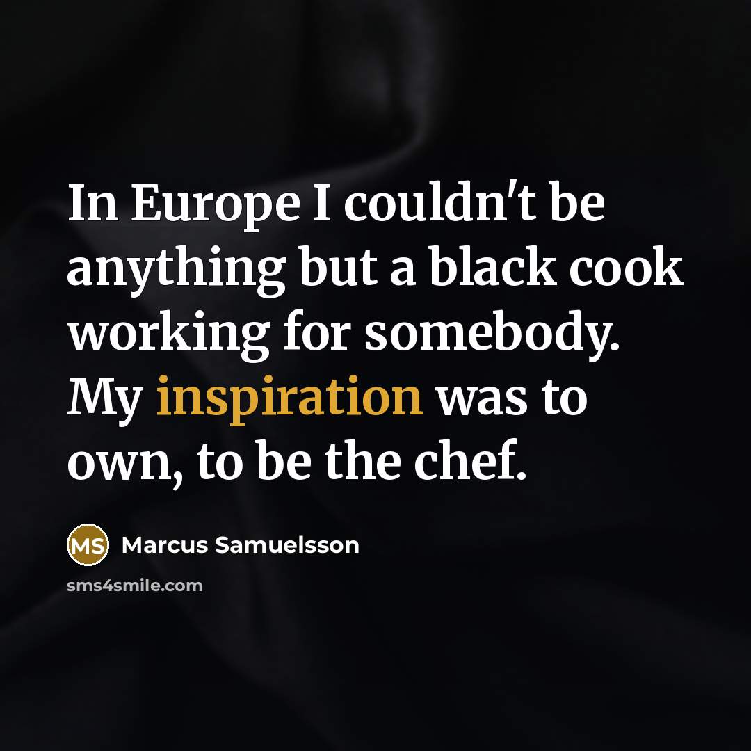“In Europe I couldn't be anything but a black cook…” quote by Marcus Samuelsson