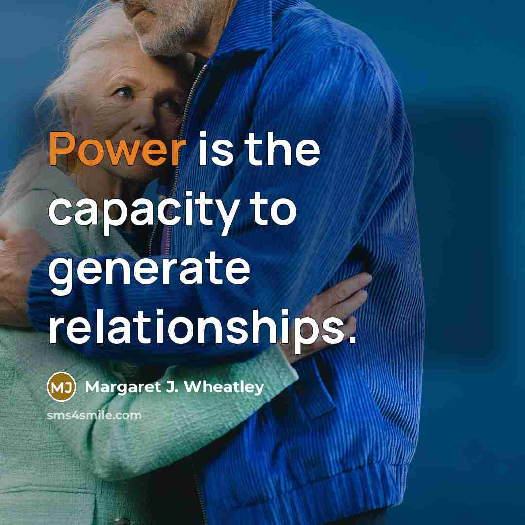 “Power is the capacity to generate relationships.…” quote by Margaret J. Wheatley