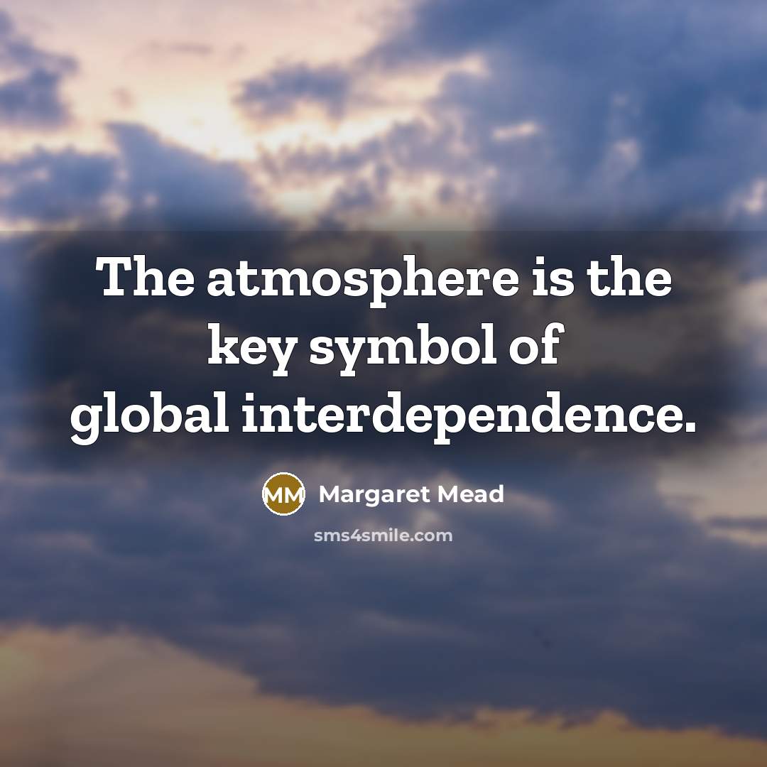 “The atmosphere is the key symbol of global interdependence.…” quote by Margaret Mead
