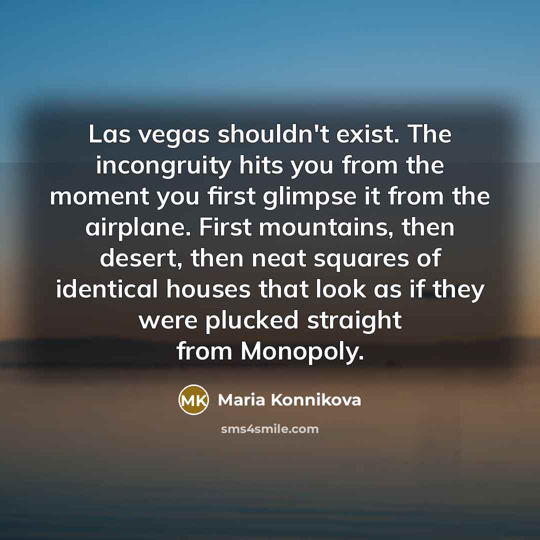 “Las vegas shouldn't exist. The incongruity hits you from the…” quote by Maria Konnikova