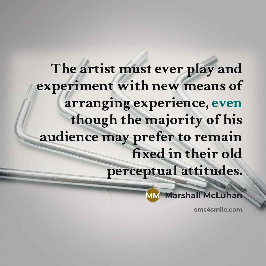 “The artist must ever play and experiment with new means…” quote by Marshall McLuhan