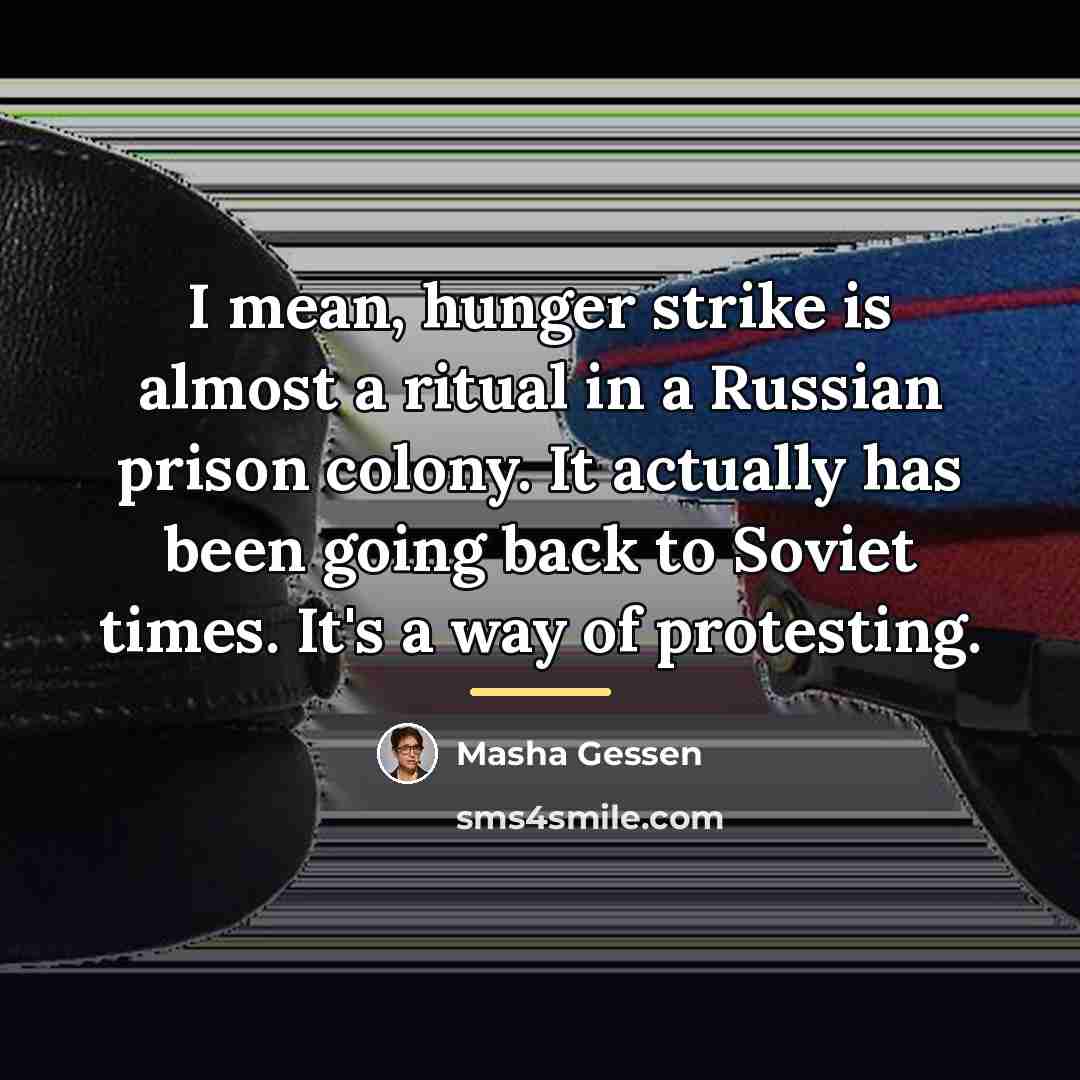 “I mean, hunger strike is almost a ritual in a…” quote by Masha Gessen
