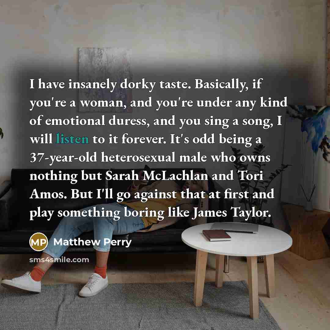 “I have insanely dorky taste. Basically, if you're a woman,…” quote by Matthew Perry