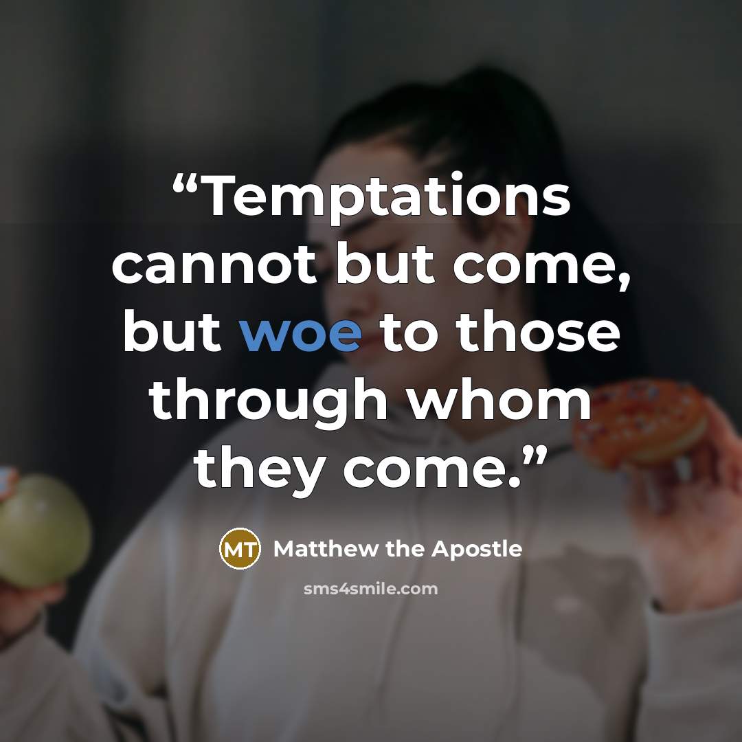 “Temptations cannot but come, but woe to those through whom they come.” quote by Matthew the Apostle