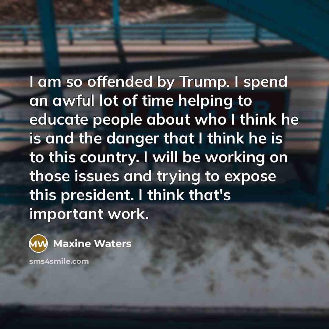 “I am so offended by Trump. I spend an awful…” quote by Maxine Waters
