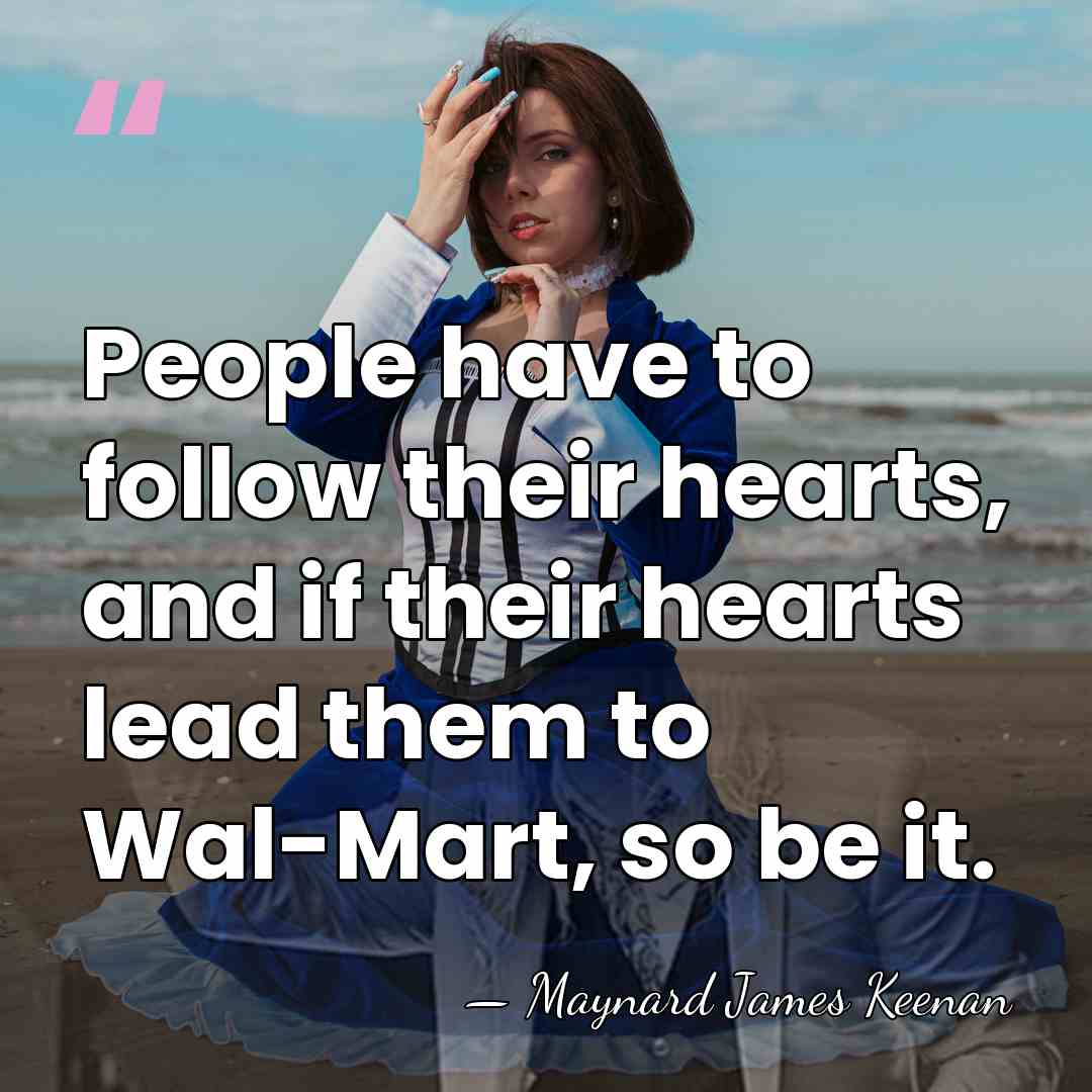 People have to follow their hearts, and if their hearts lead them&hellip; - Maynard James Keenan