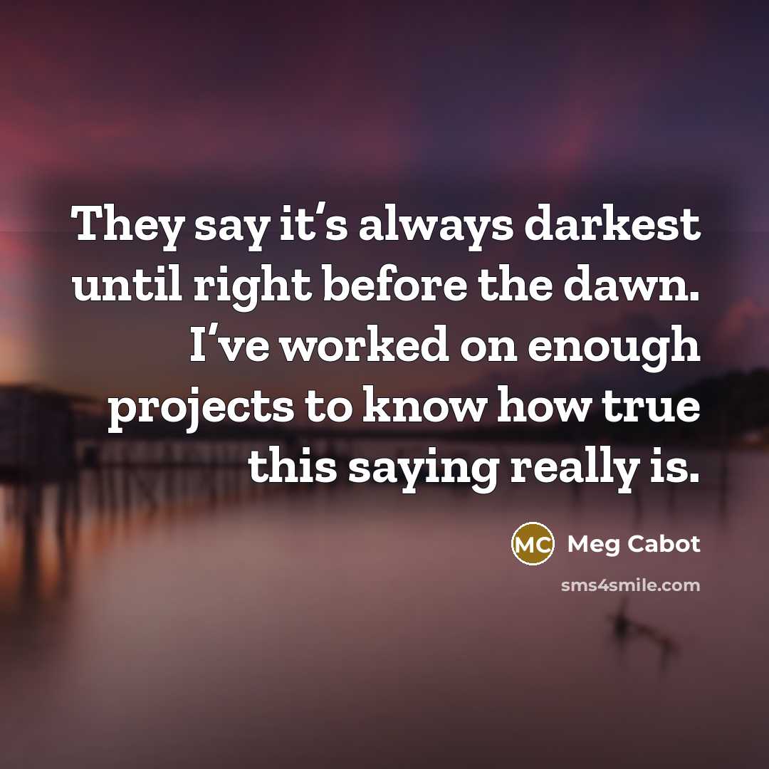 “They say it’s always darkest until right before the dawn.…” quote by Meg Cabot