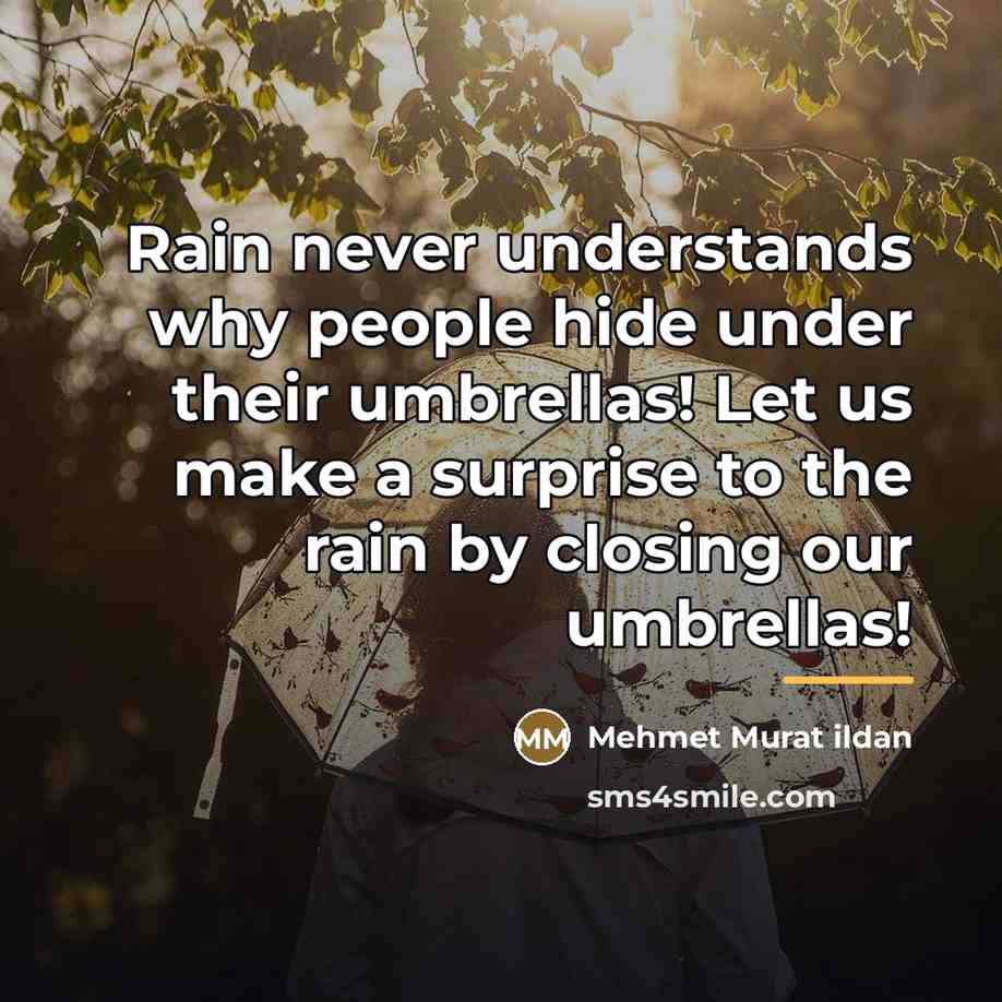 “Rain never understands why people hide under their umbrellas! Let…” quote by Mehmet Murat Ildan