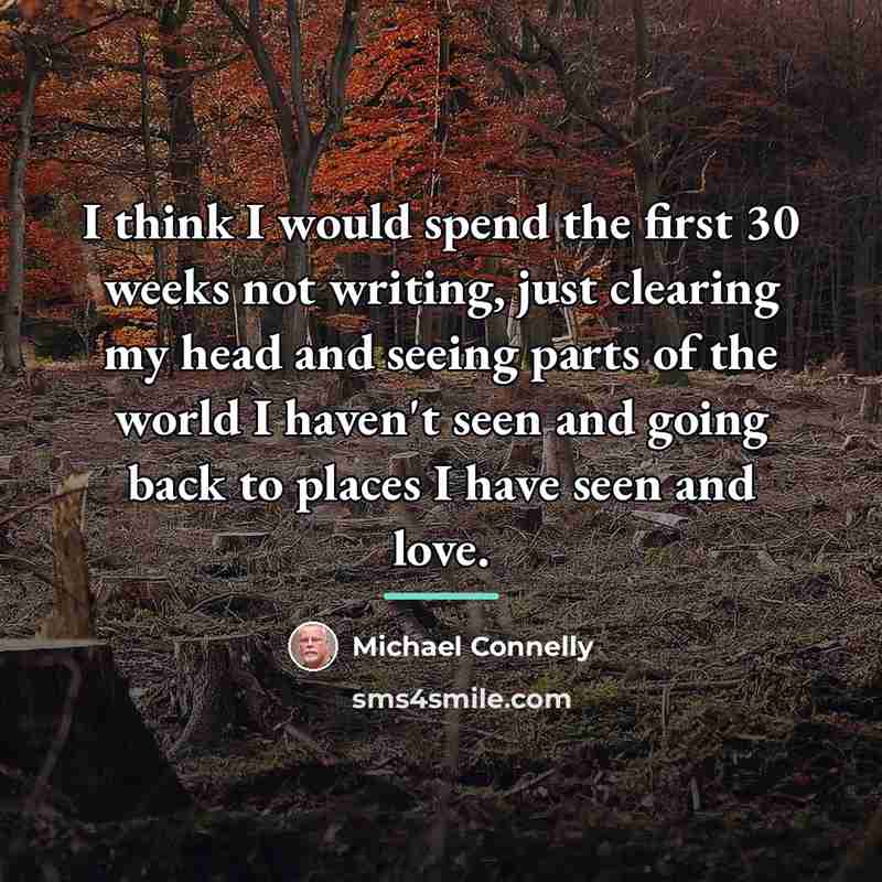 “I think I would spend the first 30 weeks not…” quote by Michael Connelly