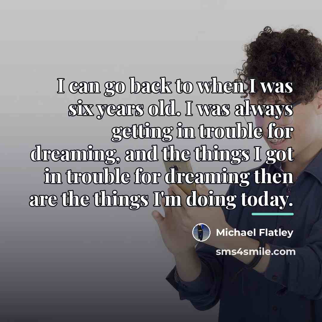 “I can go back to when I was six years…” quote by Michael Flatley
