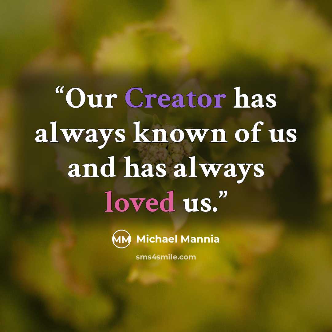 “Our Creator has always known of us and has always loved us.” quote by Michael Mannia