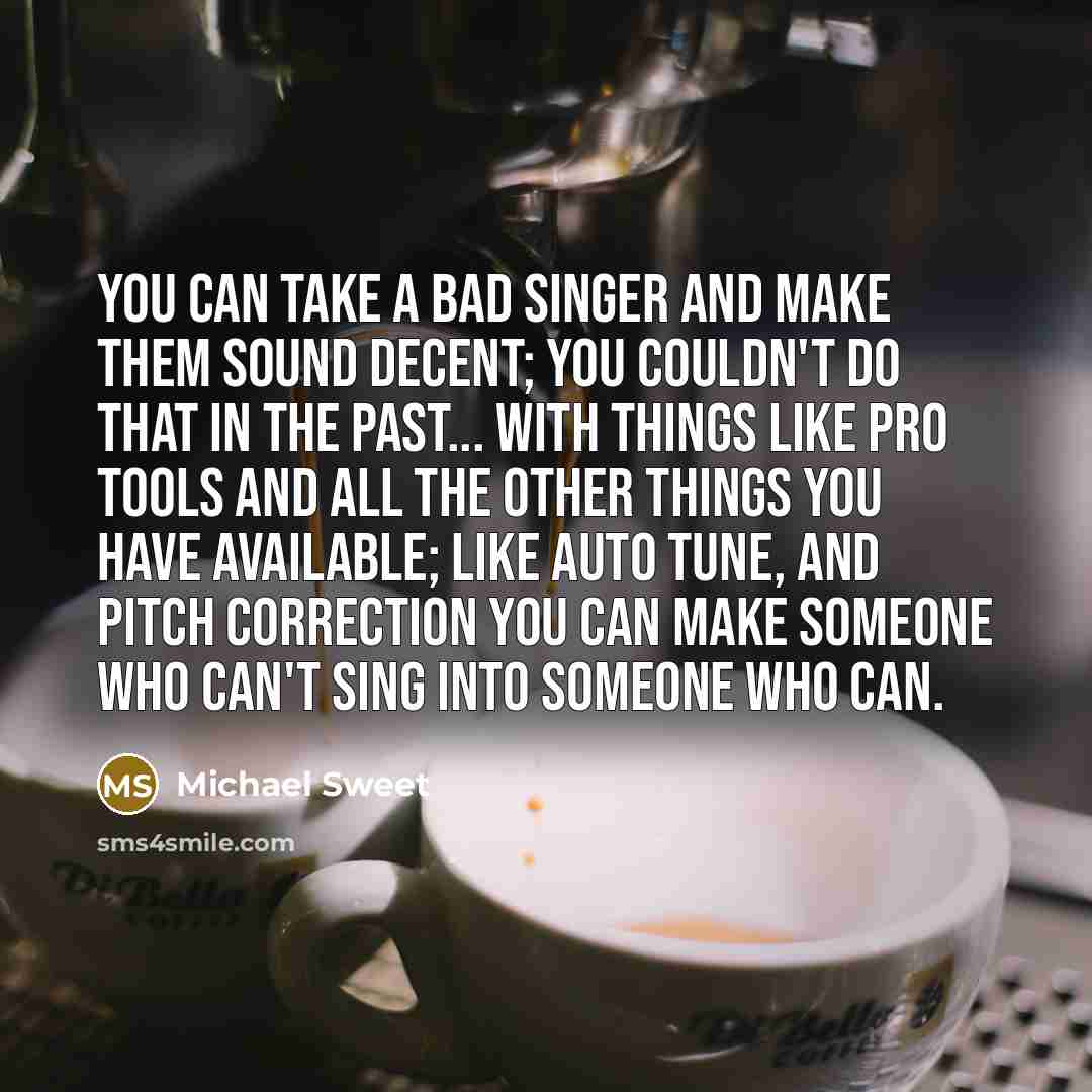 “You can take a bad singer and make them sound…” quote by Michael Sweet