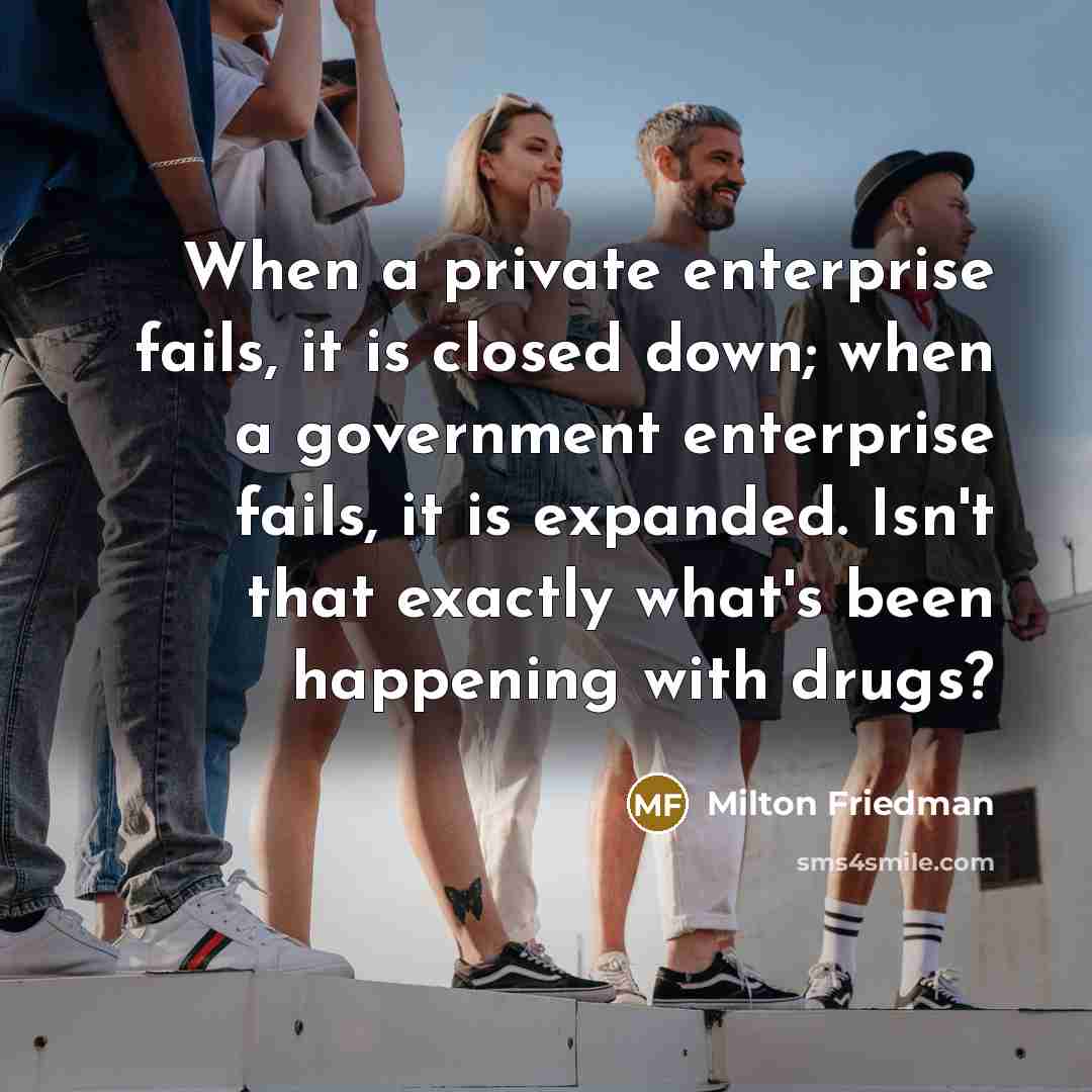 “When a private enterprise fails, it is closed down; when…” quote by Milton Friedman