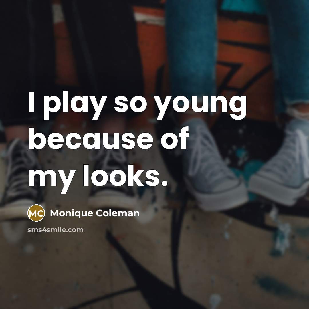 “I play so young because of my looks.…” quote by Monique Coleman