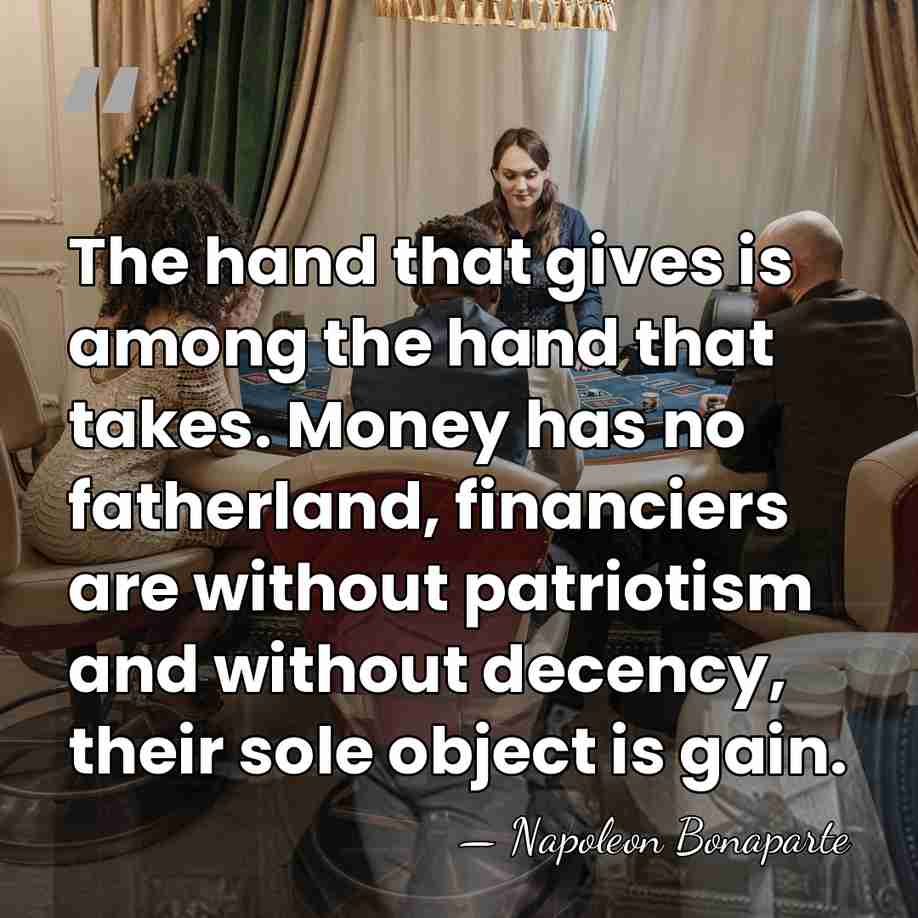 The hand that gives is among the hand that takes. Money has&hellip; - Napoleon Bonaparte