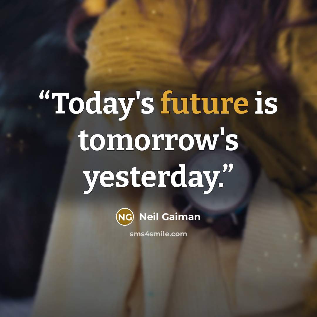 “Today's future is tomorrow's yesterday.” quote by Neil Gaiman