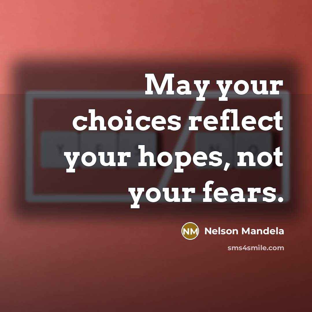 “May your choices reflect your hopes, not your fears.…” quote by Nelson Mandela