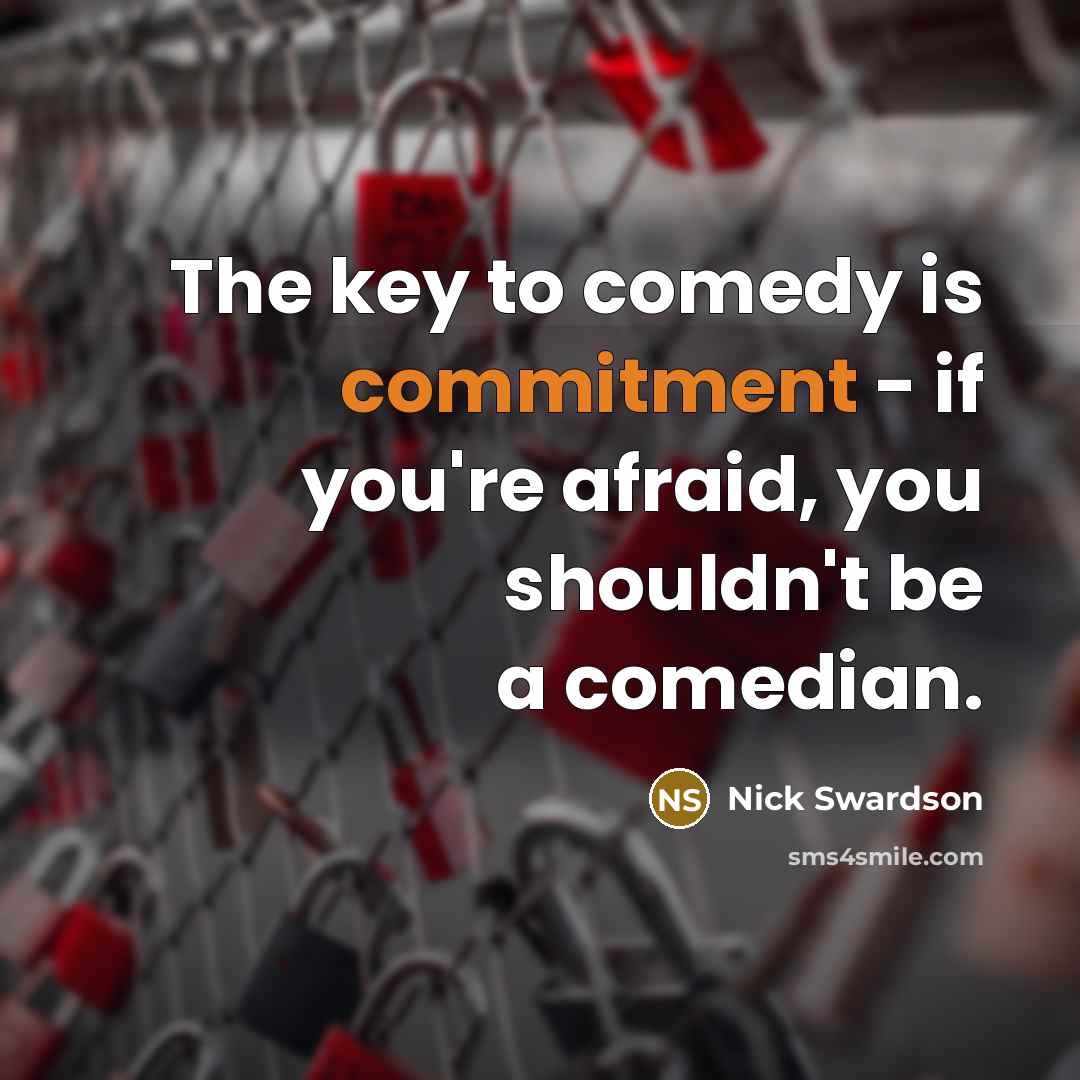 “The key to comedy is commitment - if you're afraid,…” quote by Nick Swardson