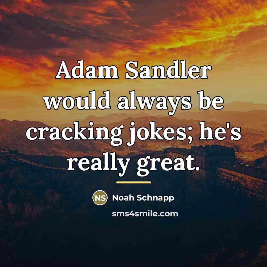 “Adam Sandler would always be cracking jokes; he's really great.…” quote by Noah Schnapp