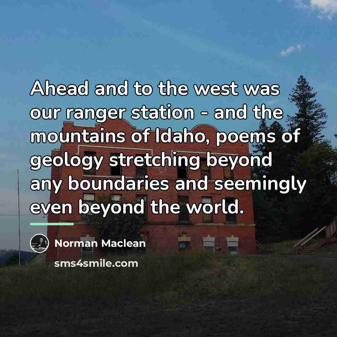 “Ahead and to the west was our ranger station -…” quote by Norman Maclean