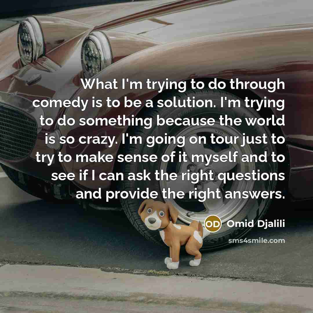 “What I'm trying to do through comedy is to be…” quote by Omid Djalili