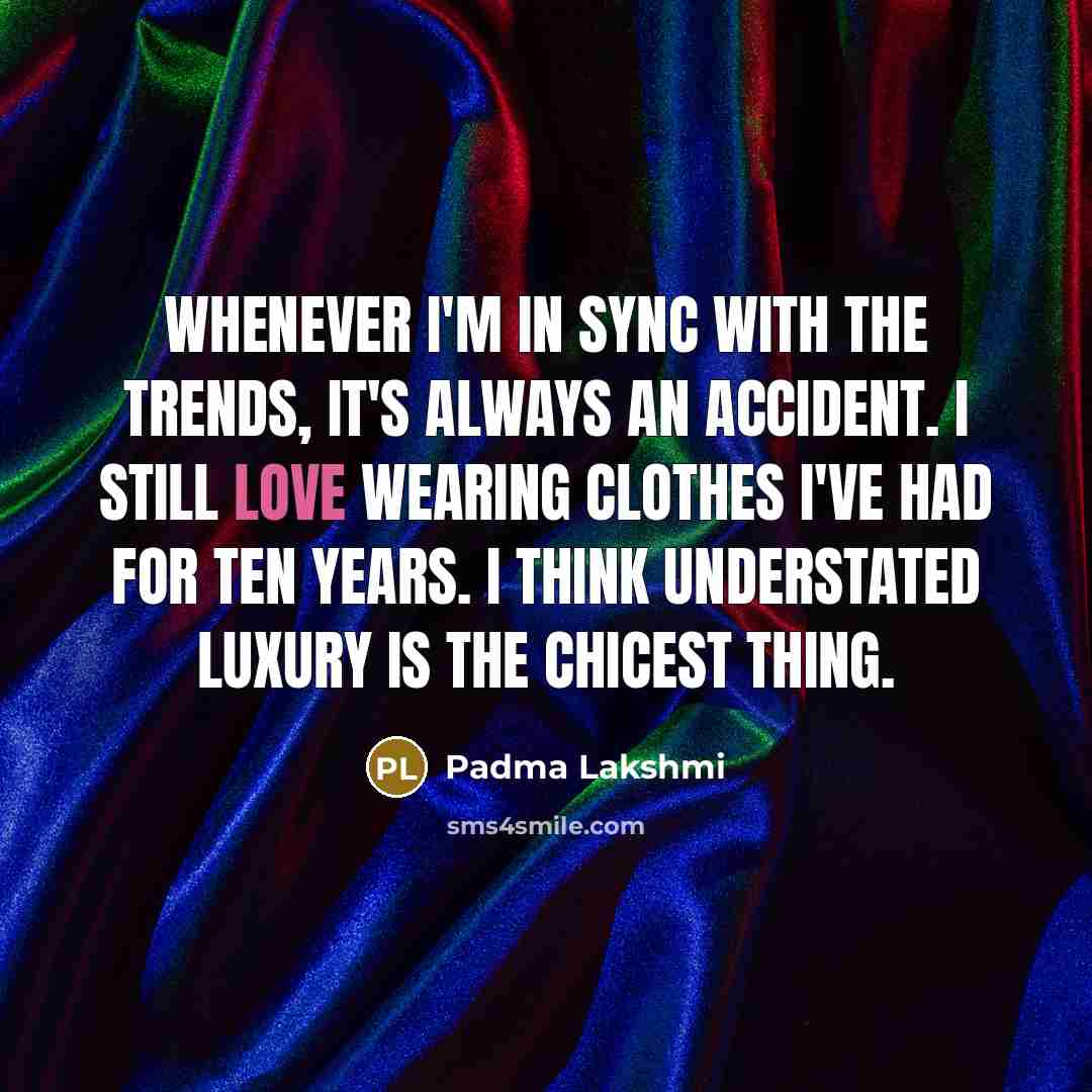 “Whenever I'm in sync with the trends, it's always an…” quote by Padma Lakshmi