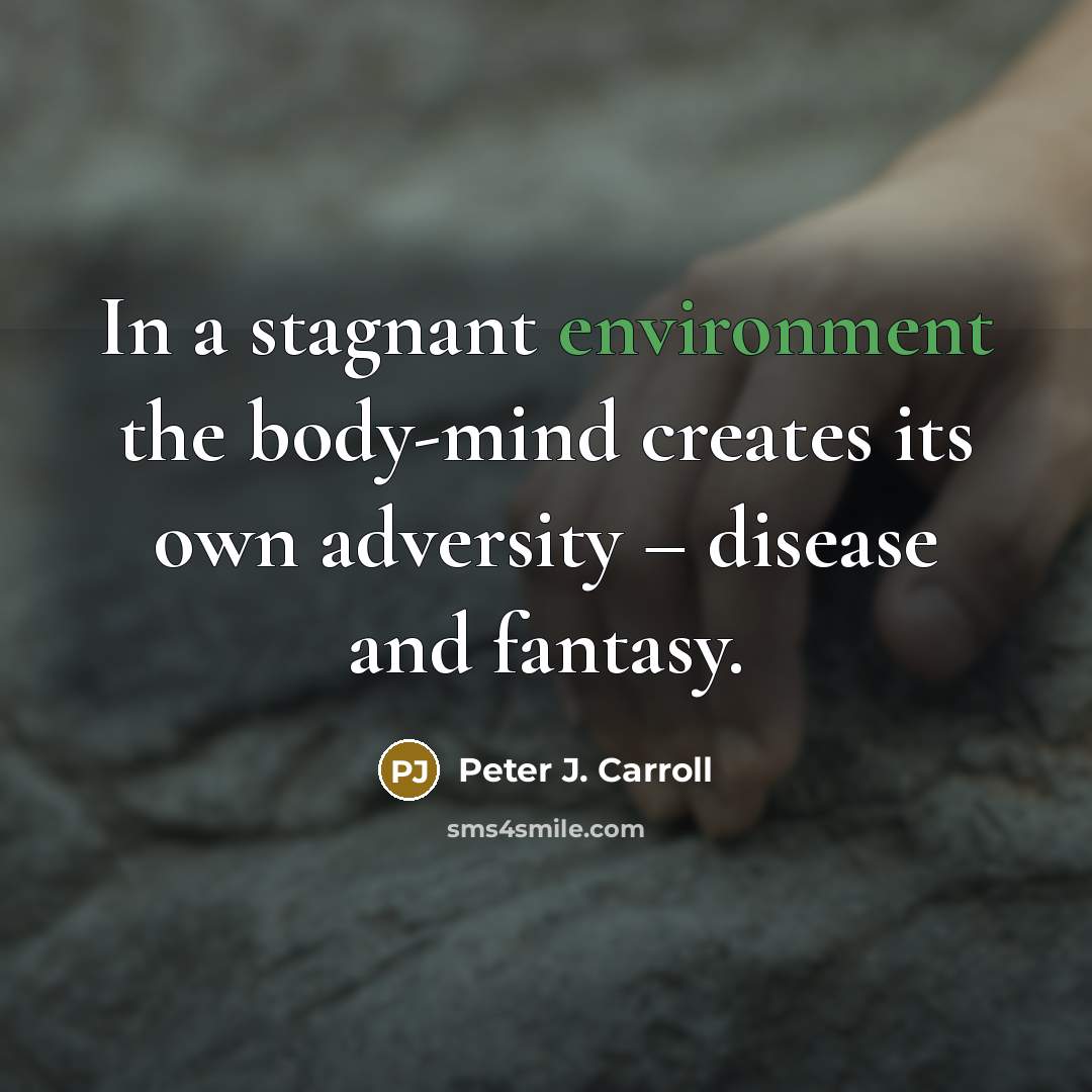 “In a stagnant environment the body-mind creates its own adversity…” quote by Peter J. Carroll